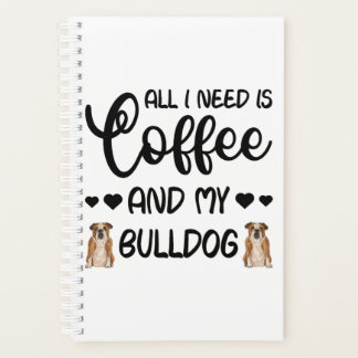 English Bulldog Dog All I Need Is Coffee And My Bu Planner