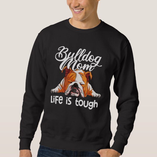 English Bulldog Mom Life Is Tough Sweatshirt (Front)