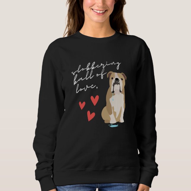 English Bulldog Slobbering Ball of Love Sweatshirt (Front)