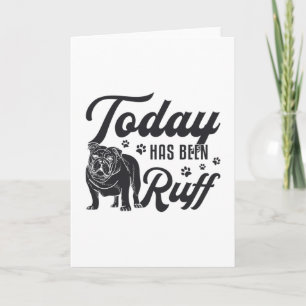 English Bulldog Today Has Been Ruff Dog Funny Card