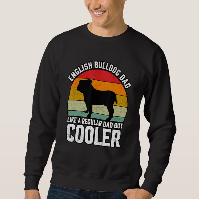 English Bulldogs Dad like a regular Dad but Cooler Sweatshirt (Front)