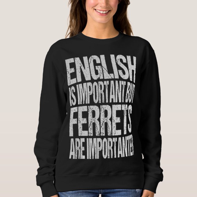 English Is Important But Ferrets Are Importanter Sweatshirt (Front)
