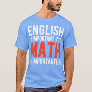 English Is Important But Math Is Importanter Funny T-Shirt