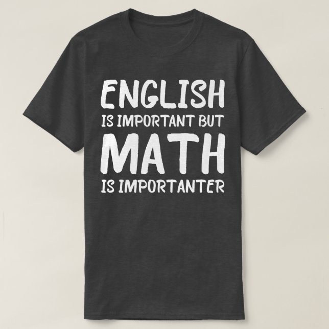 English Is Important But Math Is Importanter Funny T-Shirt (Design Front)