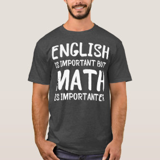 English Is Important But Math Is Importanter Funny T-Shirt