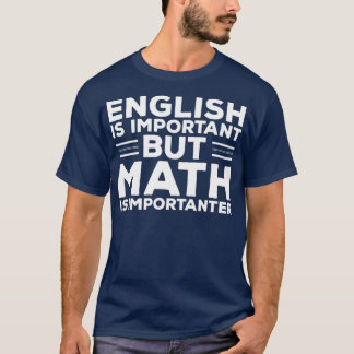 English Is Important But Math Is Importanter Funny T-Shirt