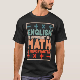 English is Important but Math is Importanter Math  T-Shirt