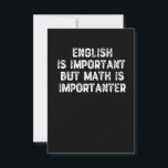 English Is Important But Math Is Importanter -Math Thank You Card<br><div class="desc">grab this funny mathematics saying for yourself or make it as a gift for a math teacher or a student who's his/her favourite school subject is math. will be a great present for someone that has a sense of humour.</div>