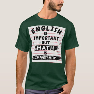 English is important but math is importanter shirt
