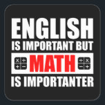 English Is Important But Math Is Importanter Square Sticker<br><div class="desc">English Is Important But Math Is Importanter. This funny quote math lover accessory would make a great gift for a math teacher or math geek. Wear this to your next math class and make your friends & students laugh! Are you a high school, middle school or elementary school mathematics teacher?...</div>