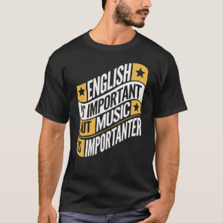English Is Important But Music Is Importanter T-Shirt