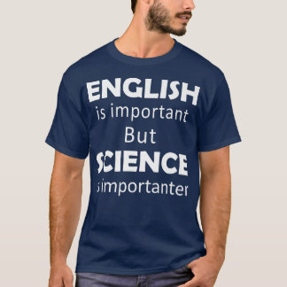 English is Important But Science is Importanter Pr T-Shirt