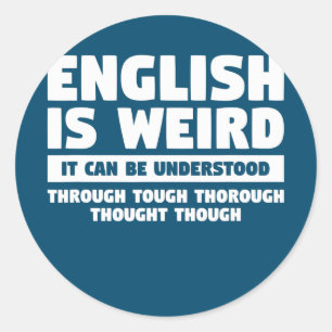 English Is Weird It Can Be Understood For An Classic Round Sticker