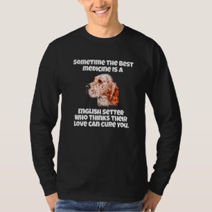 English Setter Dog Owner Sometime The Best Medicin T-Shirt