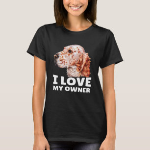 English Setter Owner I Love My Owner English Sette T-Shirt