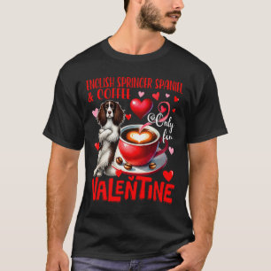 English Springer Spaniel And Coffee Only For Valen T-Shirt