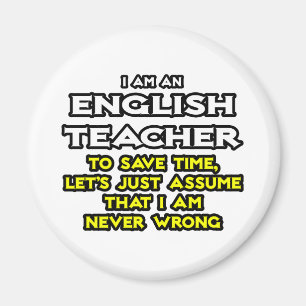 English Teacher...Assume I Am Never Wrong Magnet