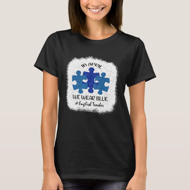 English Teacher Teacher Autism Awareness April We  T-Shirt (Front)
