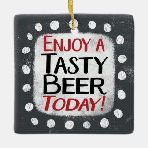 Enjoy A Tasty Beer Today Ornament