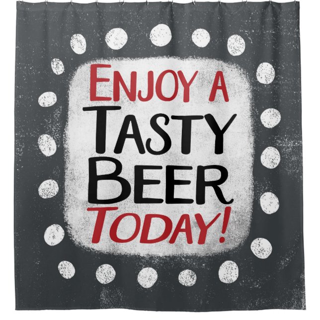 Enjoy A Tasty Beer Today Shower Curtain (Front)