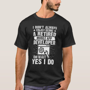 Enjoy Being A Retired Mobile App Developer T-Shirt