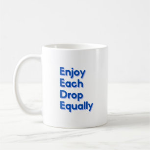 Enjoy Each Drop Equally Coffee Mug