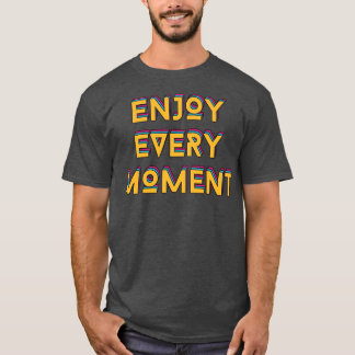 Enjoy Every Moment T-Shirt