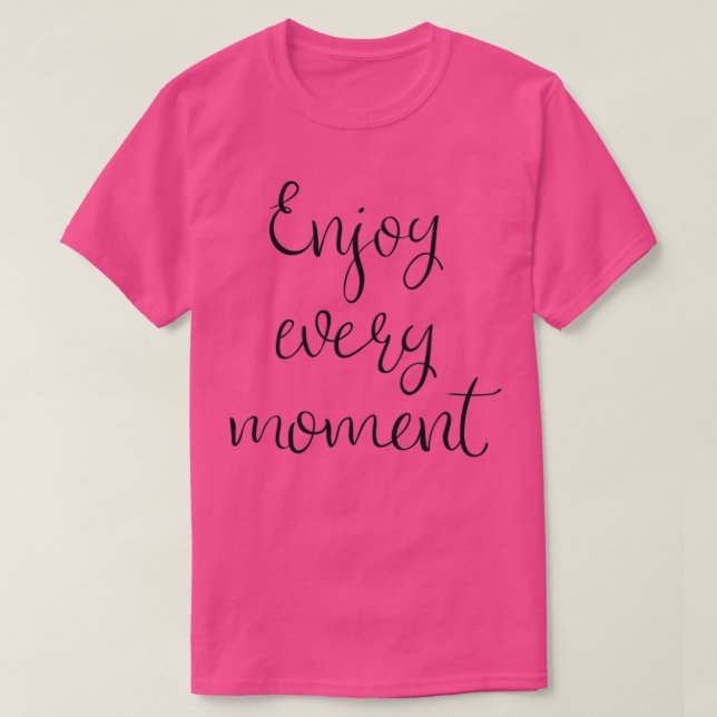 Enjoy every moment T-Shirt (Design Front)
