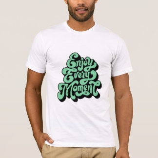 Enjoy Every Moment  T-Shirt