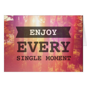 Enjoy Every Single Moment