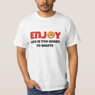 Enjoy ... life is too short to waste T-Shirt