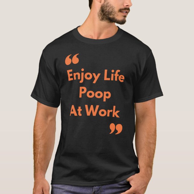 Enjoy Life Poop at Work T-Shirt (Front)