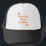 Enjoy Life Poop at Work Trucker Hat<br><div class="desc">Fun trucker hat for everyone that loves to poop at work while getting paid</div>