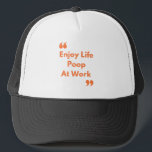 Enjoy Life Poop at Work Trucker Hat<br><div class="desc">Fun trucker hat for everyone that loves to poop at work while getting paid</div>