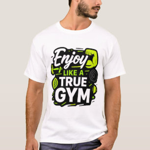 Enjoy Like a True Gym Fitness Design T-Shirt