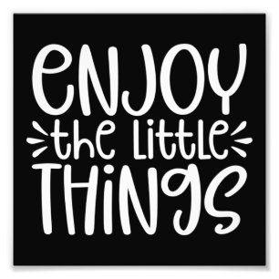 Enjoy The Little Things  56 Photo Print