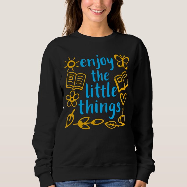Enjoy The Little Things Gratitude Positivity Quote Sweatshirt (Front)