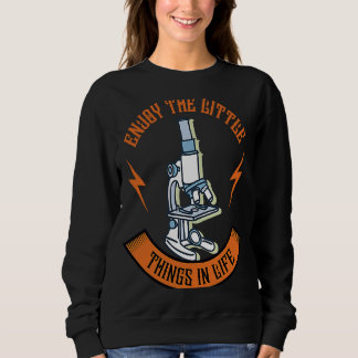Enjoy The Little Things In Life Device Microscope Sweatshirt