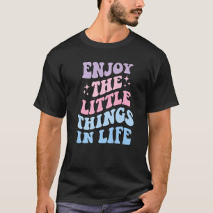 Enjoy The Little Things In Life For Women Men T-Shirt