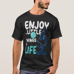 Enjoy The Little Things In Life Microscope science T-Shirt