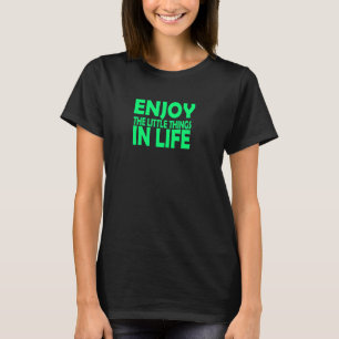 Enjoy The Little Things in Life T-Shirt