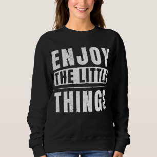 Enjoy The Little Things inspirational quotes Sweatshirt