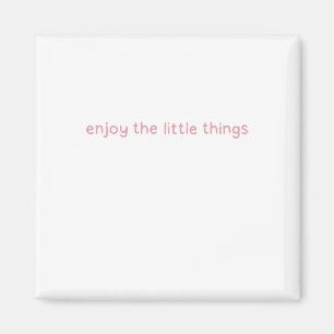 Enjoy The Little Things - Positive Thinking - Pink Magnet