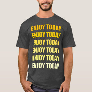 Enjoy Today Best Motivational And Inspirational Po T-Shirt