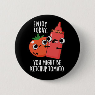 Enjoy Today Ketchup Tomato Funny Food Pun Dark BG 6 Cm Round Badge