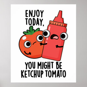 Enjoy Today Ketchup Tomato Funny Food Pun  Poster