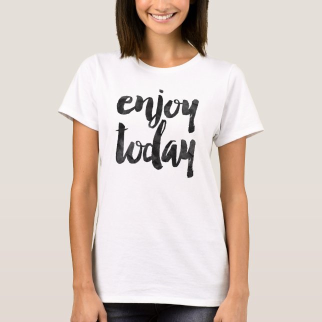 Enjoy today T-Shirt (Front)