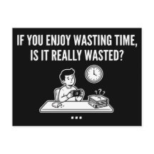 Enjoy Wasting Time Philosophy Quote