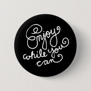 Enjoy While You Can 2 6 Cm Round Badge