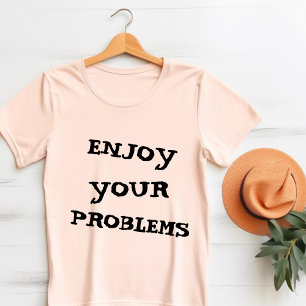 Enjoy Your Problems T-Shirt
